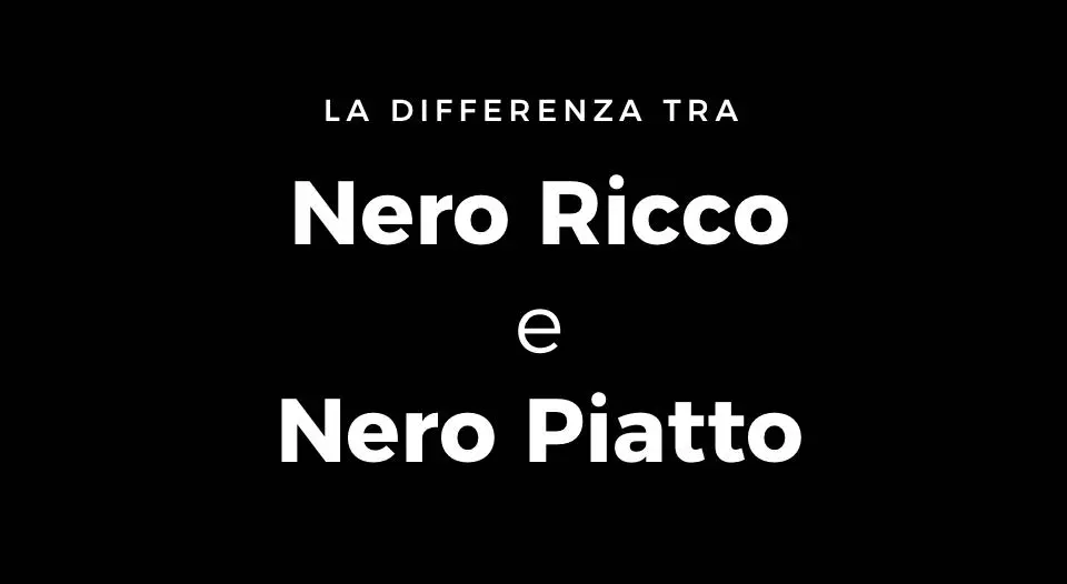 Nero Ricco e Nero Piatto